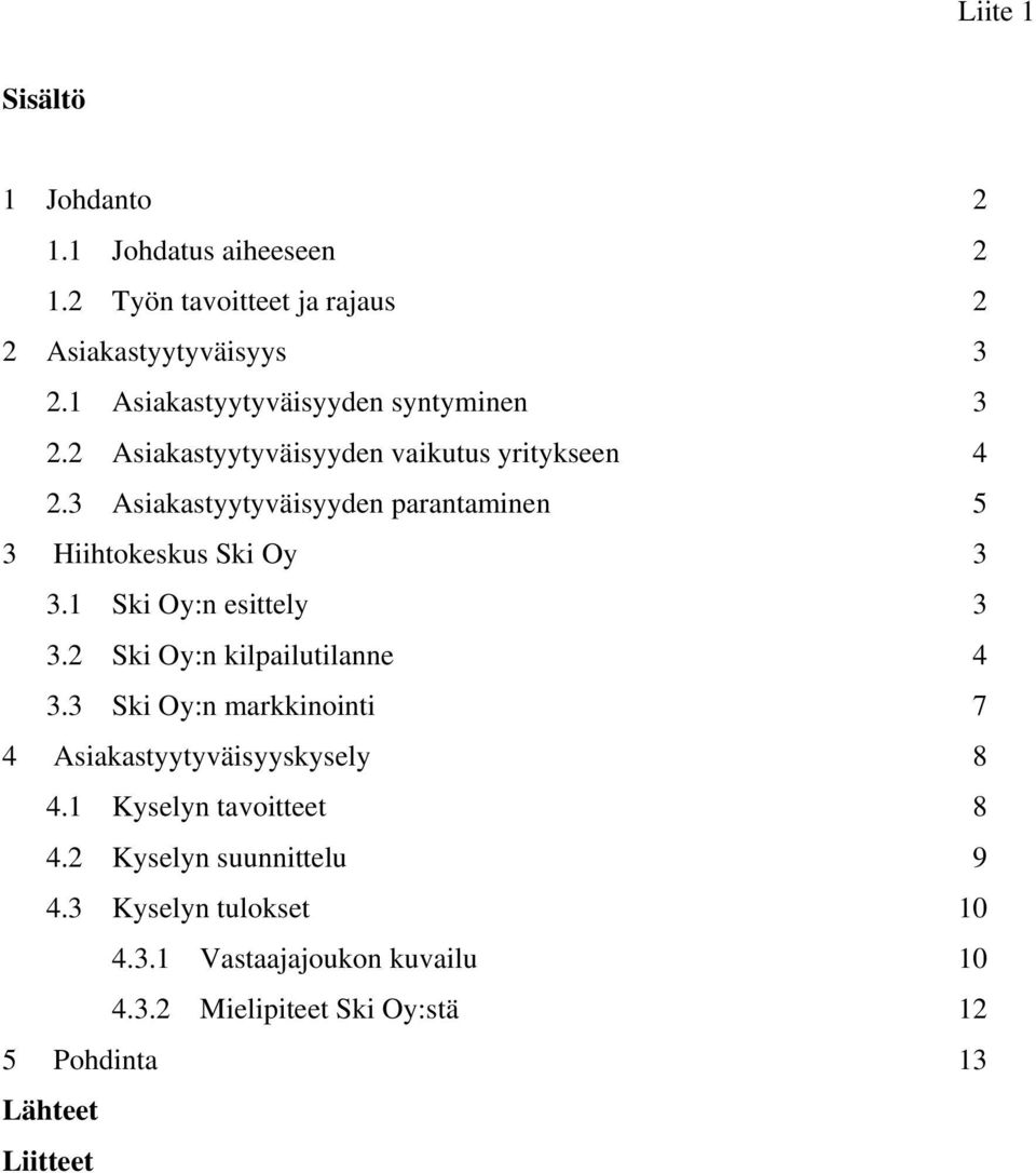 3 Asiakastyytyväisyyden parantaminen 5 3 Hiihtokeskus Ski Oy 3 3.1 Ski Oy:n esittely 3 3.2 Ski Oy:n kilpailutilanne 4 3.
