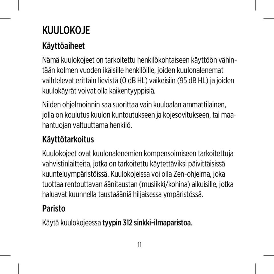 Niiden ohjelmoinnin saa suorittaa vain kuuloalan ammattilainen, jolla on koulutus kuulon kuntoutukseen ja kojesovitukseen, tai maahantuojan valtuuttama henkilö.