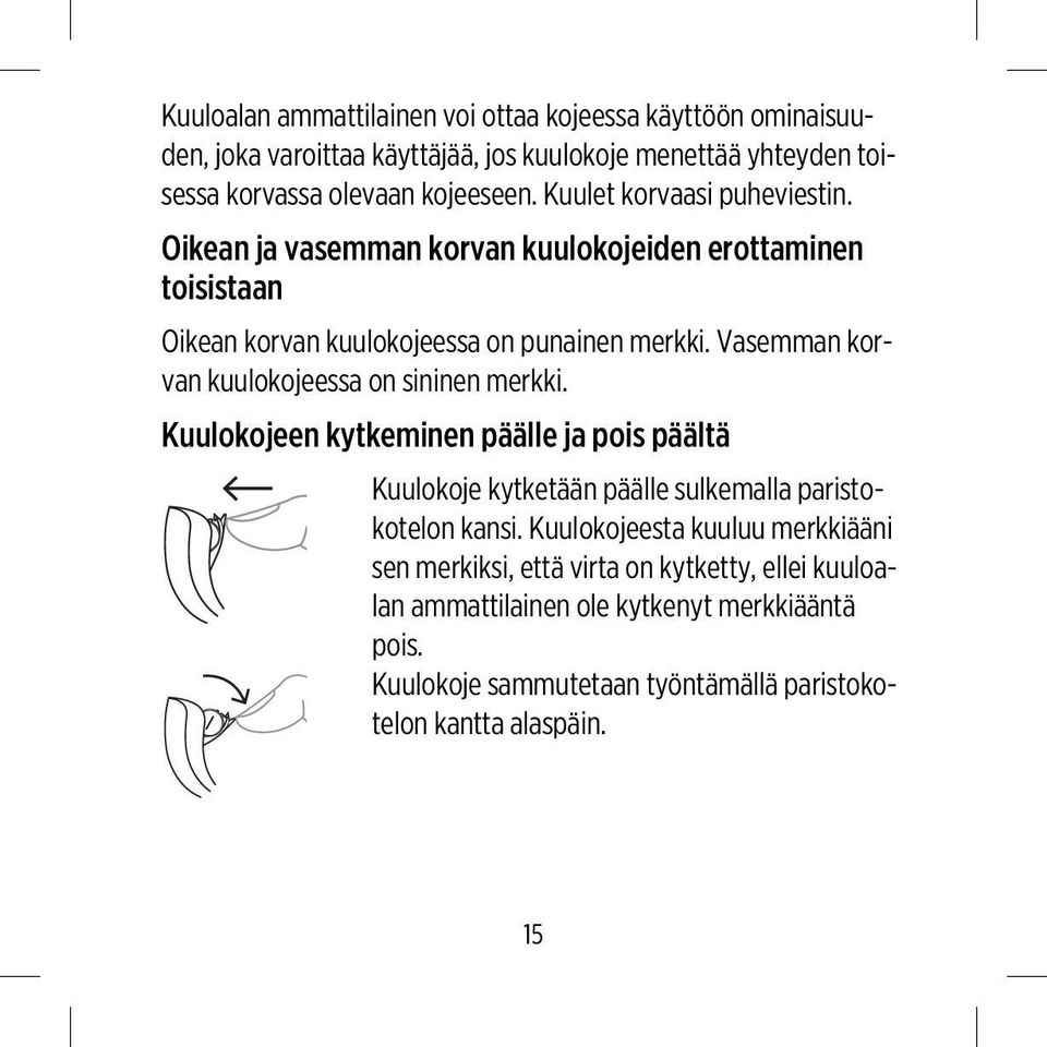 Vasemman korvan kuulokojeessa on sininen merkki. Kuulokojeen kytkeminen päälle ja pois päältä Kuulokoje kytketään päälle sulkemalla paristokotelon kansi.