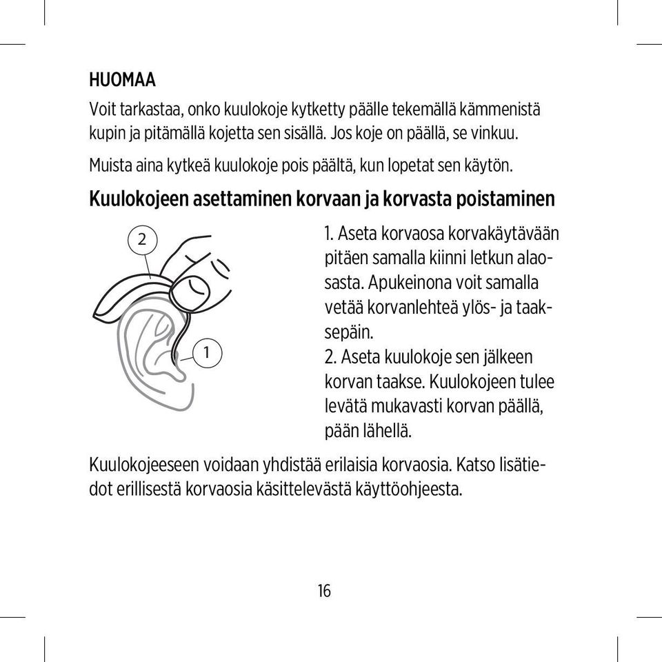 Aseta korvaosa korvakäytävään pitäen samalla kiinni letkun alaosasta. Apukeinona voit samalla vetää korvanlehteä ylös- ja taaksepäin. 1 2.