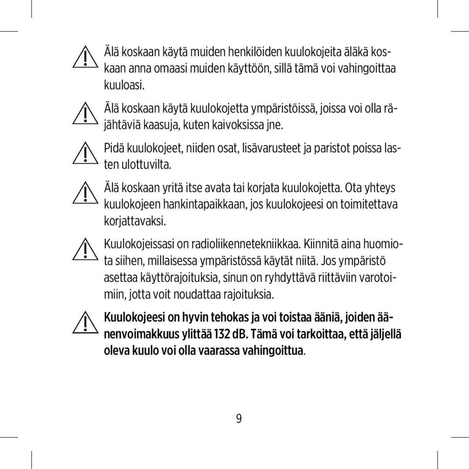 Älä koskaan yritä itse avata tai korjata kuulokojetta. Ota yhteys kuulokojeen hankintapaikkaan, jos kuulokojeesi on toimitettava korjattavaksi. Kuulokojeissasi on radioliikennetekniikkaa.
