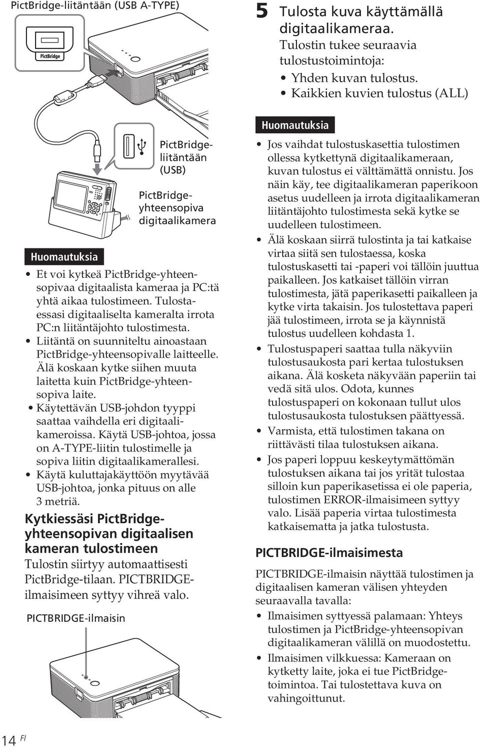 yhtä aikaa tulostimeen. Tulostaessasi digitaaliselta kameralta irrota PC:n liitäntäjohto tulostimesta. Liitäntä on suunniteltu ainoastaan PictBridge-yhteensopivalle laitteelle.