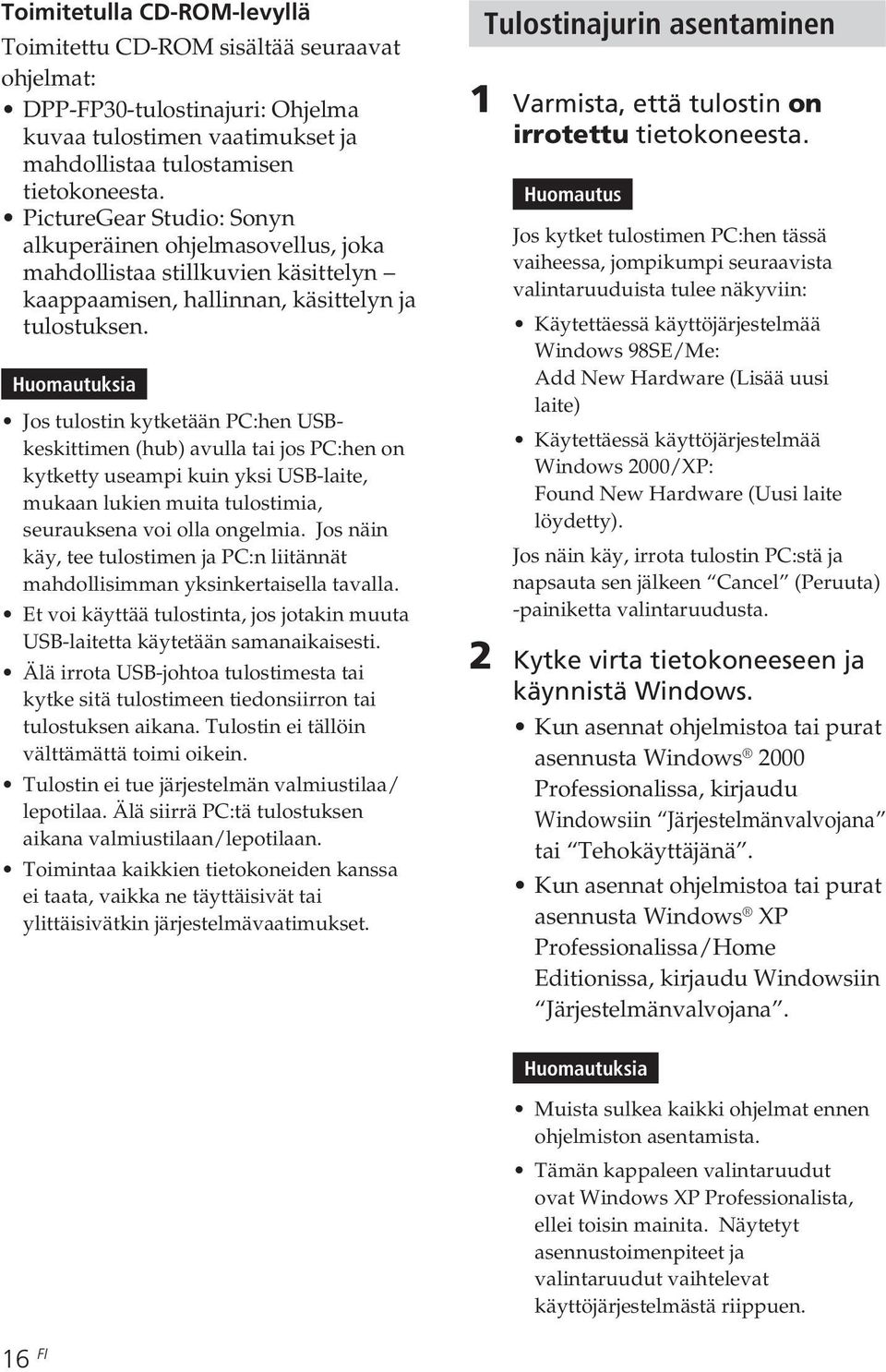 Huomautuksia Jos tulostin kytketään PC:hen USBkeskittimen (hub) avulla tai jos PC:hen on kytketty useampi kuin yksi USB-laite, mukaan lukien muita tulostimia, seurauksena voi olla ongelmia.