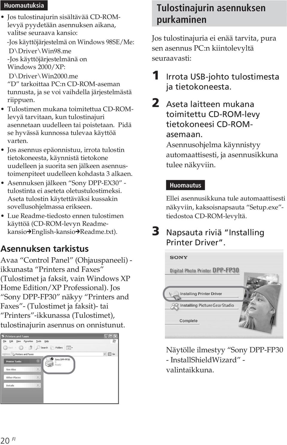 Tulostimen mukana toimitettua CD-ROMlevyä tarvitaan, kun tulostinajuri asennetaan uudelleen tai poistetaan. Pidä se hyvässä kunnossa tulevaa käyttöä varten.