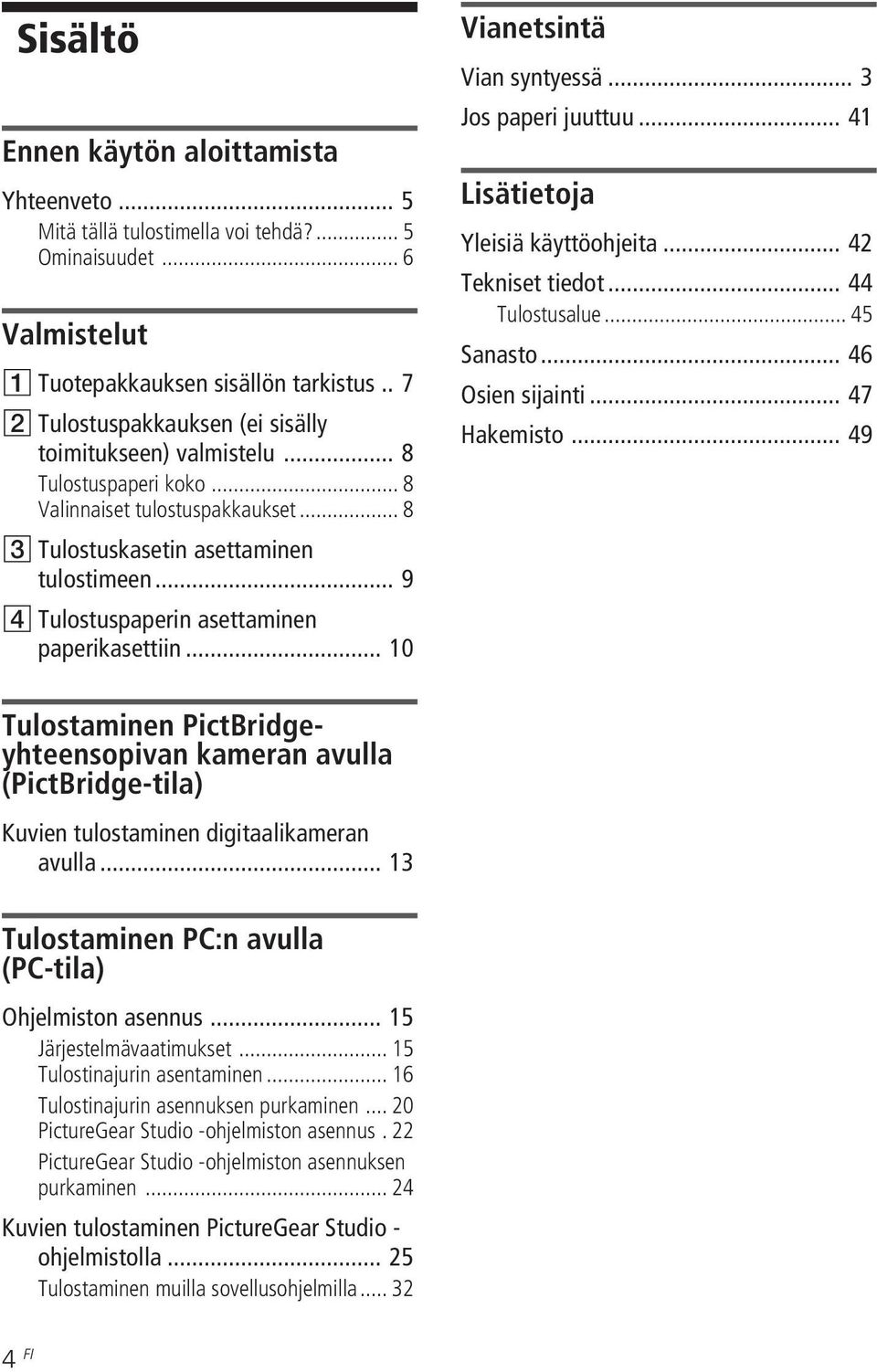 .. 9 4 Tulostuspaperin asettaminen paperikasettiin... 10 Vianetsintä Vian syntyessä... 3 Jos paperi juuttuu... 41 Lisätietoja Yleisiä käyttöohjeita... 42 Tekniset tiedot... 44 Tulostusalue.