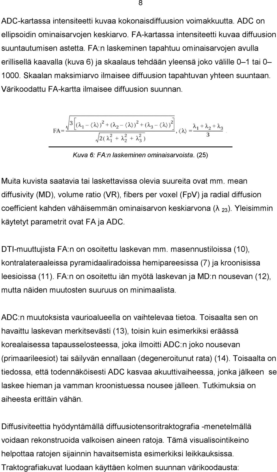 Skaalan maksimiarvo ilmaisee diffuusion tapahtuvan yhteen suuntaan. Värikoodattu FA-kartta ilmaisee diffuusion suunnan. Kuva 6: FA:n laskeminen ominaisarvoista.