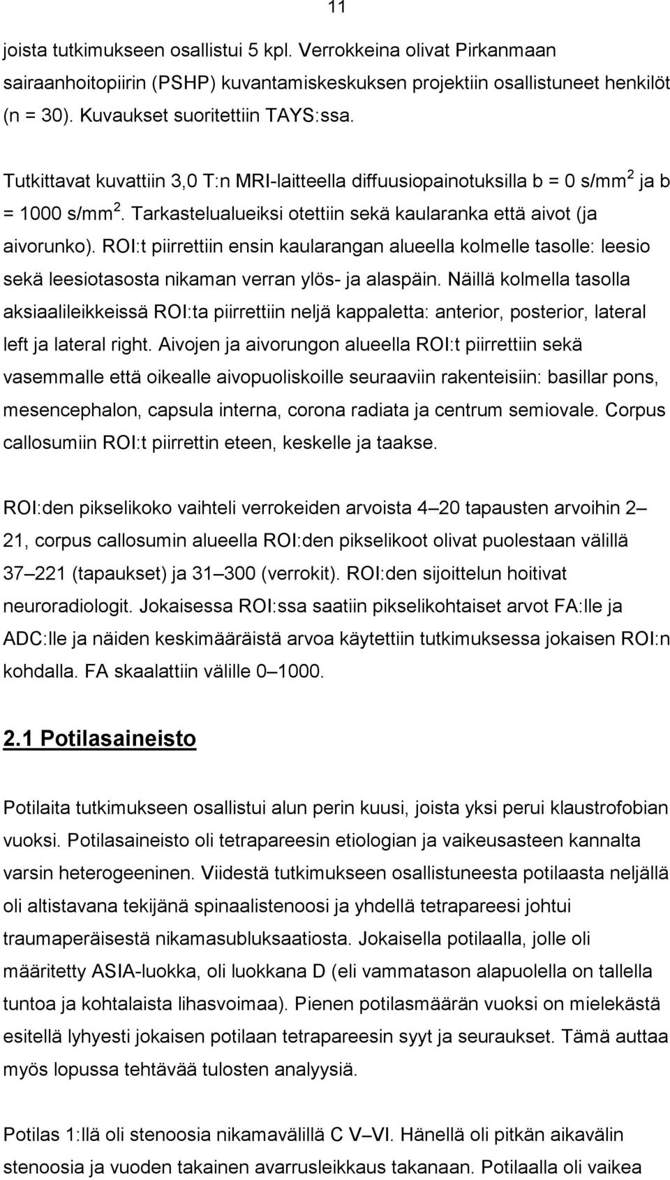 ROI:t piirrettiin ensin kaularangan alueella kolmelle tasolle: leesio sekä leesiotasosta nikaman verran ylös- ja alaspäin.