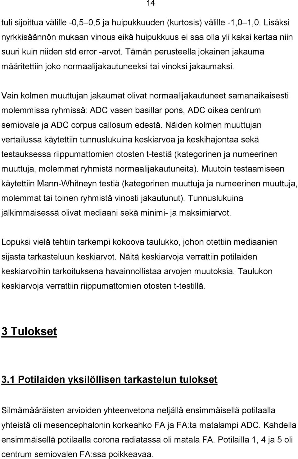 Tämän perusteella jokainen jakauma määritettiin joko normaalijakautuneeksi tai vinoksi jakaumaksi.