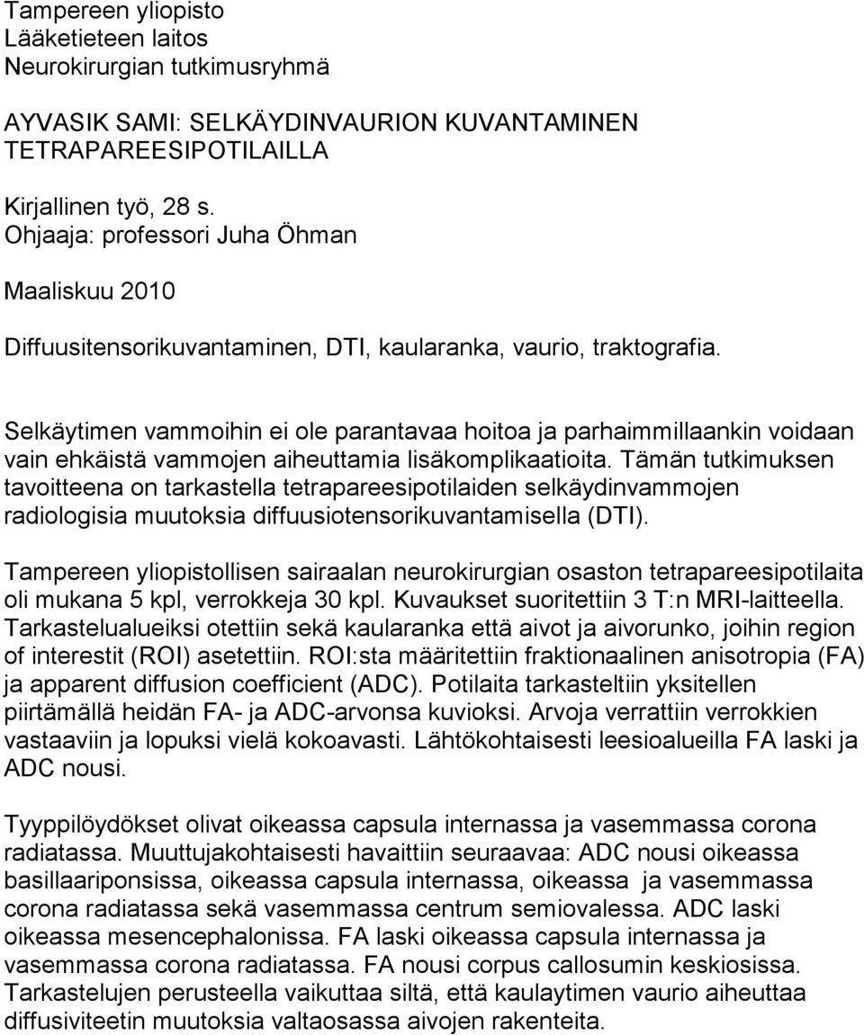 Selkäytimen vammoihin ei ole parantavaa hoitoa ja parhaimmillaankin voidaan vain ehkäistä vammojen aiheuttamia lisäkomplikaatioita.