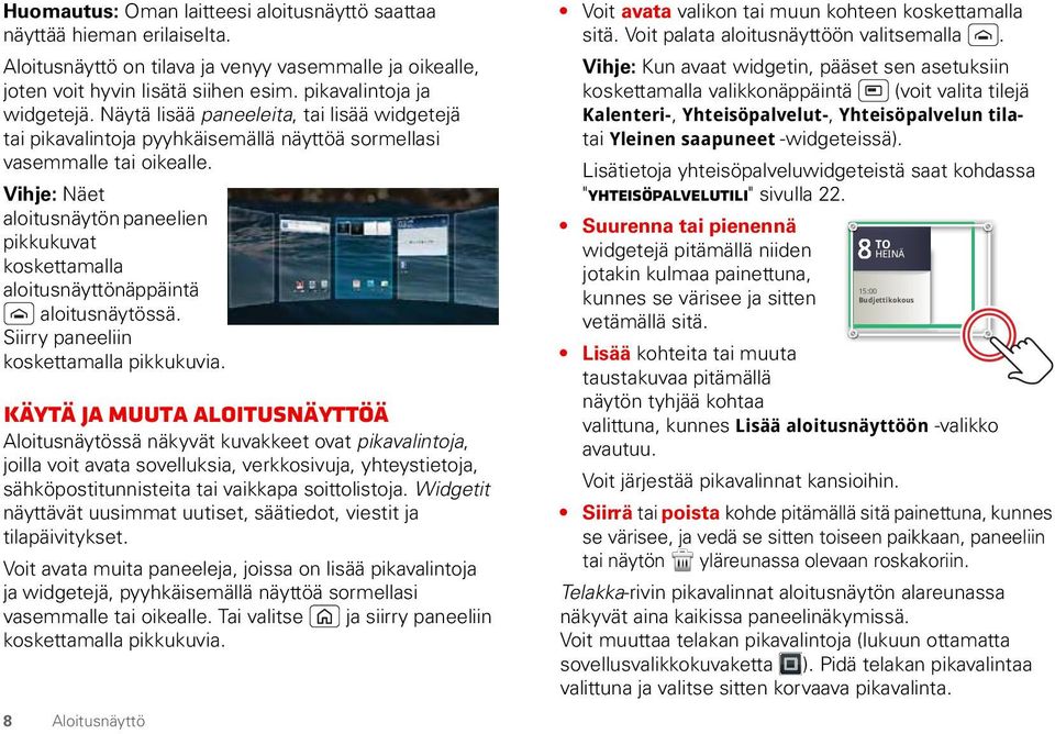 Vihje: Näet aloitusnäytön paneelien pikkukuvat koskettamalla aloitusnäyttönäppäintä aloitusnäytössä. Siirry paneeliin koskettamalla pikkukuvia.