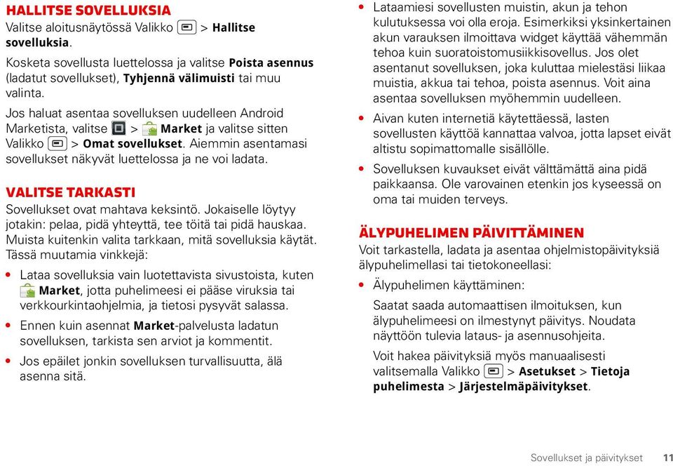 Valitse tarkasti Sovellukset ovat mahtava keksintö. Jokaiselle löytyy jotakin: pelaa, pidä yhteyttä, tee töitä tai pidä hauskaa. Muista kuitenkin valita tarkkaan, mitä sovelluksia käytät.