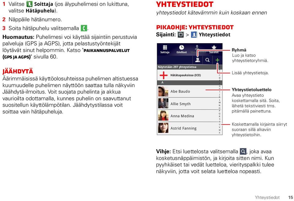 Jäähdytä Äärimmäisissä käyttöolosuhteissa puhelimen altistuessa kuumuudelle puhelimen näyttöön saattaa tulla näkyviin Jäähdytä-ilmoitus.