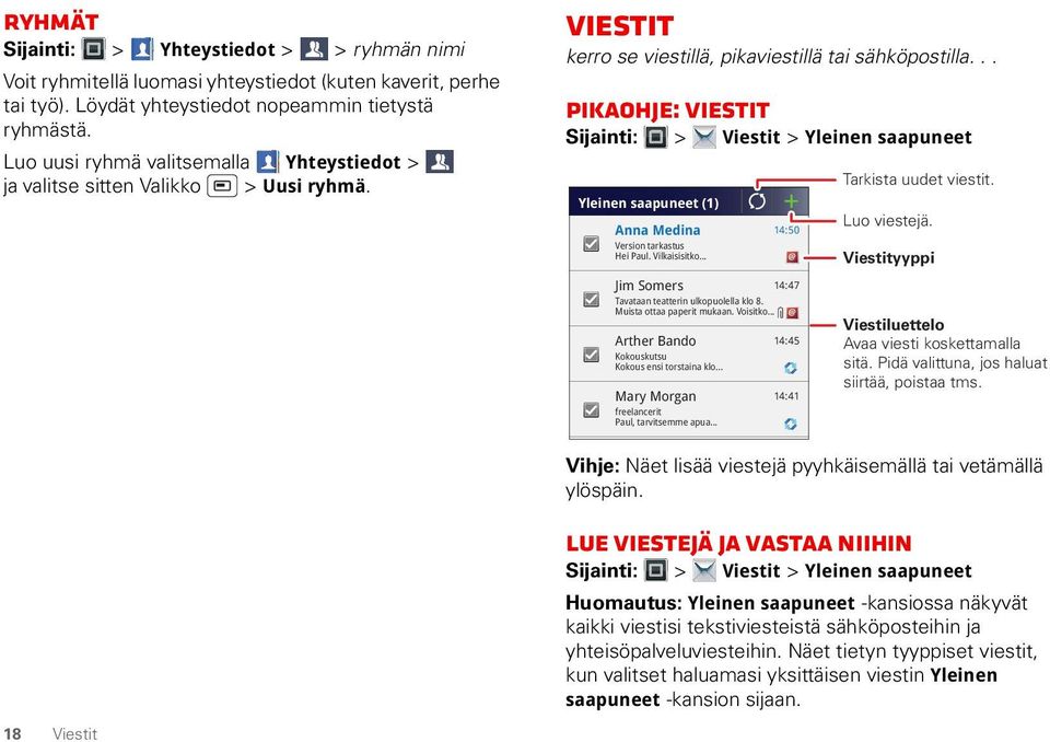 .. Pikaohje: viestit Sijainti: > Viestit > Yleinen saapuneet Yleinen saapuneet (1) Anna Medina Version tarkastus Hei Paul. Vilkaisisitko... Mary Morgan freelancerit Paul, tarvitsemme apua.