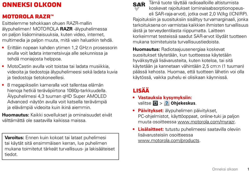 Erittäin nopean kahden ytimen 1,2 GHz:n prosessorin avulla voit ladata internetsivuja alle sekunnissa ja tehdä moniajosta helppoa.