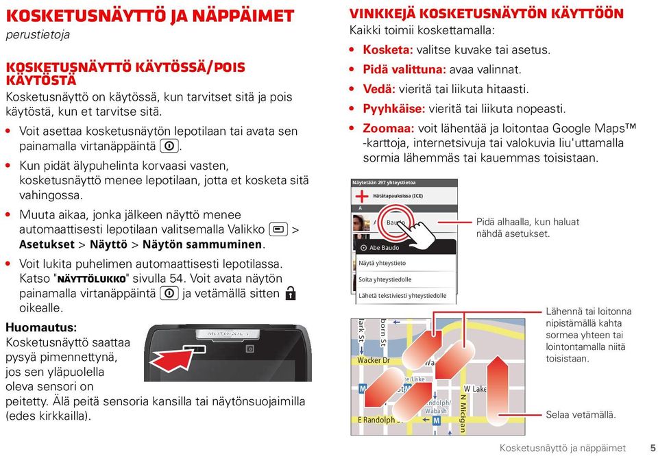 Muuta aikaa, jonka jälkeen näyttö menee automaattisesti lepotilaan valitsemalla Valikko > Asetukset > Näyttö > Näytön sammuminen. Voit lukita puhelimen automaattisesti lepotilassa.