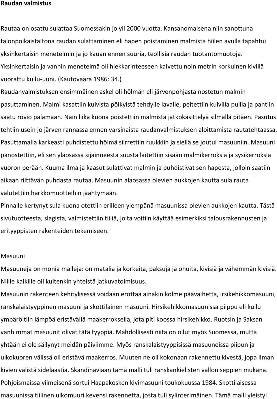 tuotantomuotoja. Yksinkertaisin ja vanhin menetelmä oli hiekkarinteeseen kaivettu noin metrin korkuinen kivillä vuorattu kuilu uuni. (Kautovaara 1986: 34.