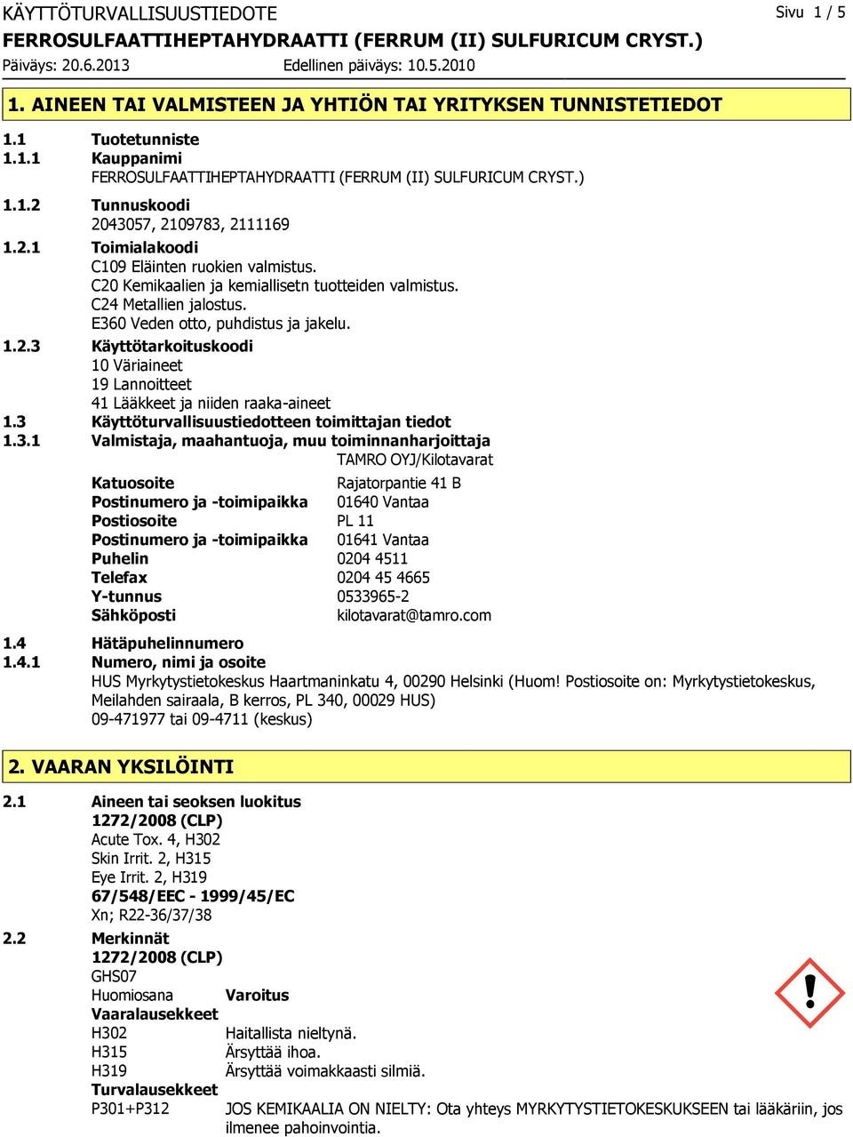 3 Käyttöturvallisuustiedotteen toimittajan tiedot 1.3.1 Valmistaja, maahantuoja, muu toiminnanharjoittaja TAMRO OYJ/Kilotavarat Katuosoite Rajatorpantie 41 B Postinumero ja -toimipaikka 01640 Vantaa