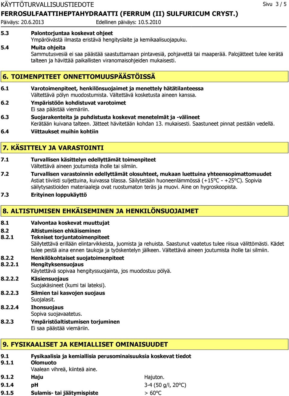 1 Varotoimenpiteet, henkilönsuojaimet ja menettely hätätilanteessa Vältettävä pölyn muodostumista. Vältettävä kosketusta aineen kanssa. 6.2 Ympäristöön kohdistuvat varotoimet Ei saa päästää viemäriin.