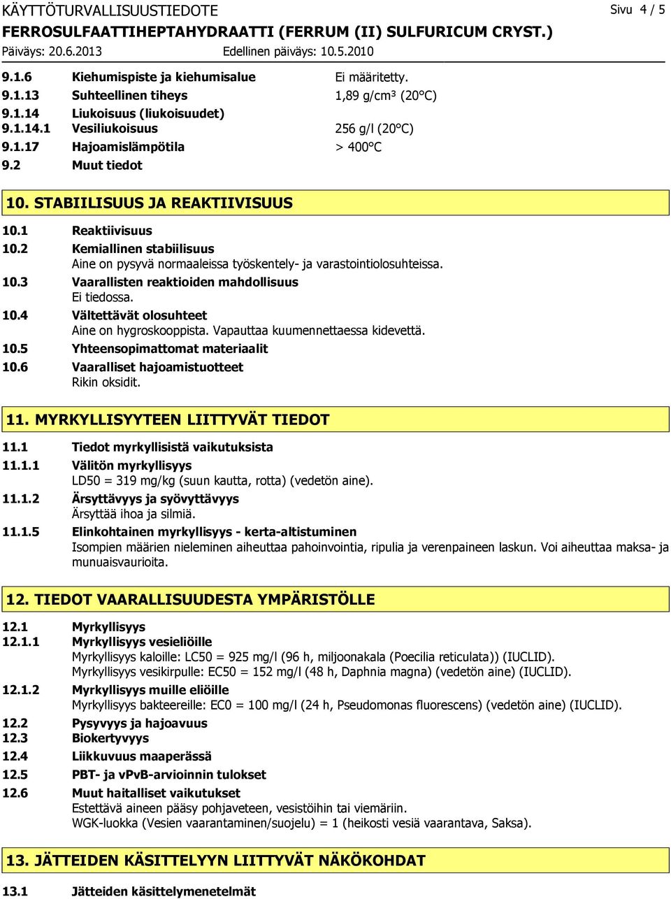 10.3 Vaarallisten reaktioiden mahdollisuus Ei tiedossa. 10.4 Vältettävät olosuhteet Aine on hygroskooppista. Vapauttaa kuumennettaessa kidevettä. 10.5 Yhteensopimattomat materiaalit 10.