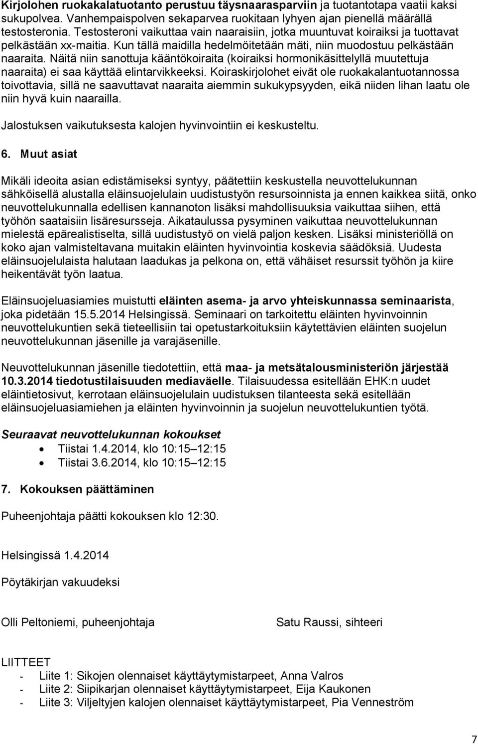 Näitä niin sanottuja kääntökoiraita (koiraiksi hormonikäsittelyllä muutettuja naaraita) ei saa käyttää elintarvikkeeksi.