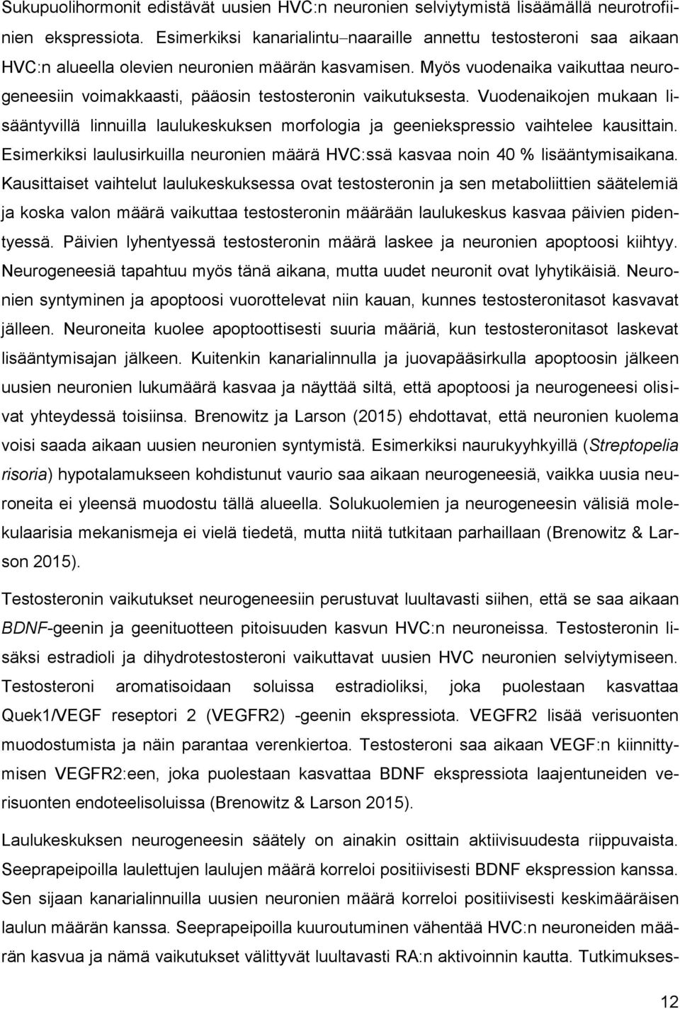 Myös vuodenaika vaikuttaa neurogeneesiin voimakkaasti, pääosin testosteronin vaikutuksesta.