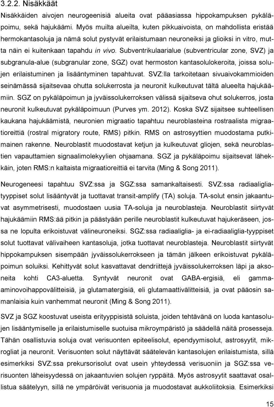 Subventrikulaarialue (subventricular zone, SVZ) ja subgranula-alue (subgranular zone, SGZ) ovat hermoston kantasolulokeroita, joissa solujen erilaistuminen ja lisääntyminen tapahtuvat.