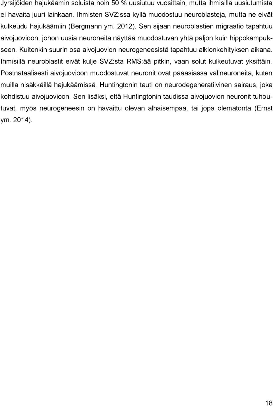 Sen sijaan neuroblastien migraatio tapahtuu aivojuovioon, johon uusia neuroneita näyttää muodostuvan yhtä paljon kuin hippokampukseen.