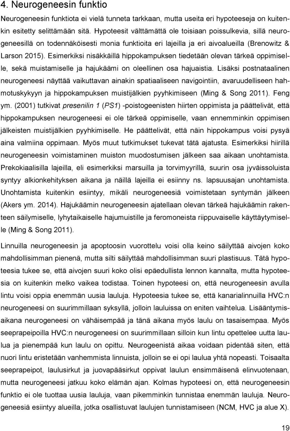 Esimerkiksi nisäkkäillä hippokampuksen tiedetään olevan tärkeä oppimiselle, sekä muistamiselle ja hajukäämi on oleellinen osa hajuaistia.