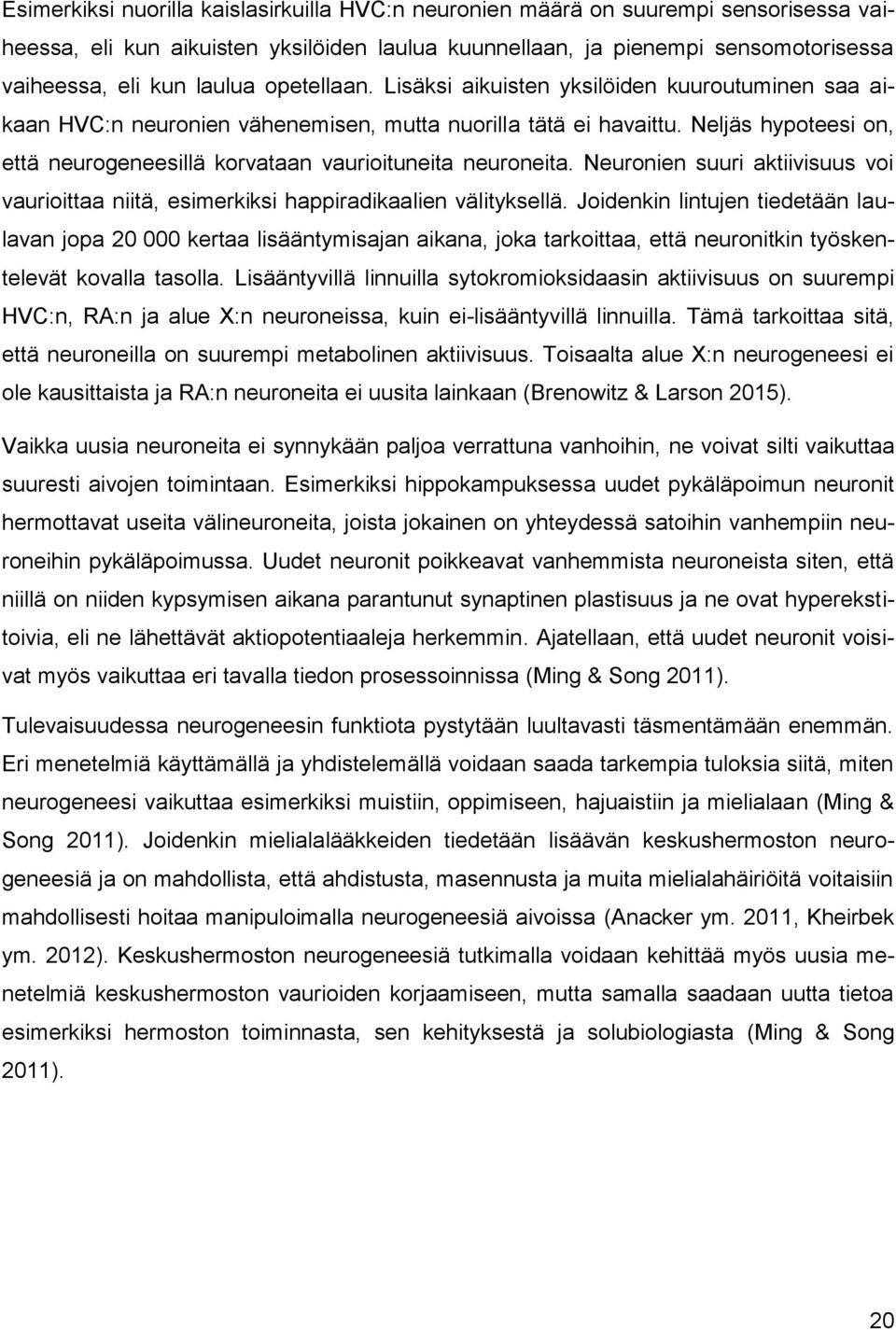 Neljäs hypoteesi on, että neurogeneesillä korvataan vaurioituneita neuroneita. Neuronien suuri aktiivisuus voi vaurioittaa niitä, esimerkiksi happiradikaalien välityksellä.