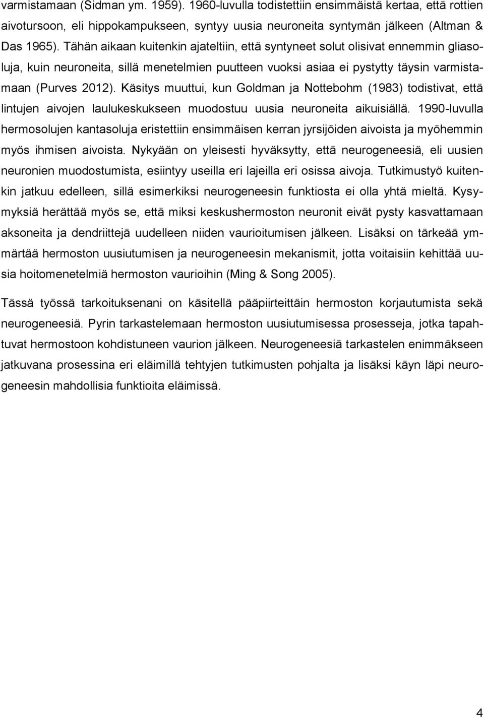 Käsitys muuttui, kun Goldman ja Nottebohm (1983) todistivat, että lintujen aivojen laulukeskukseen muodostuu uusia neuroneita aikuisiällä.