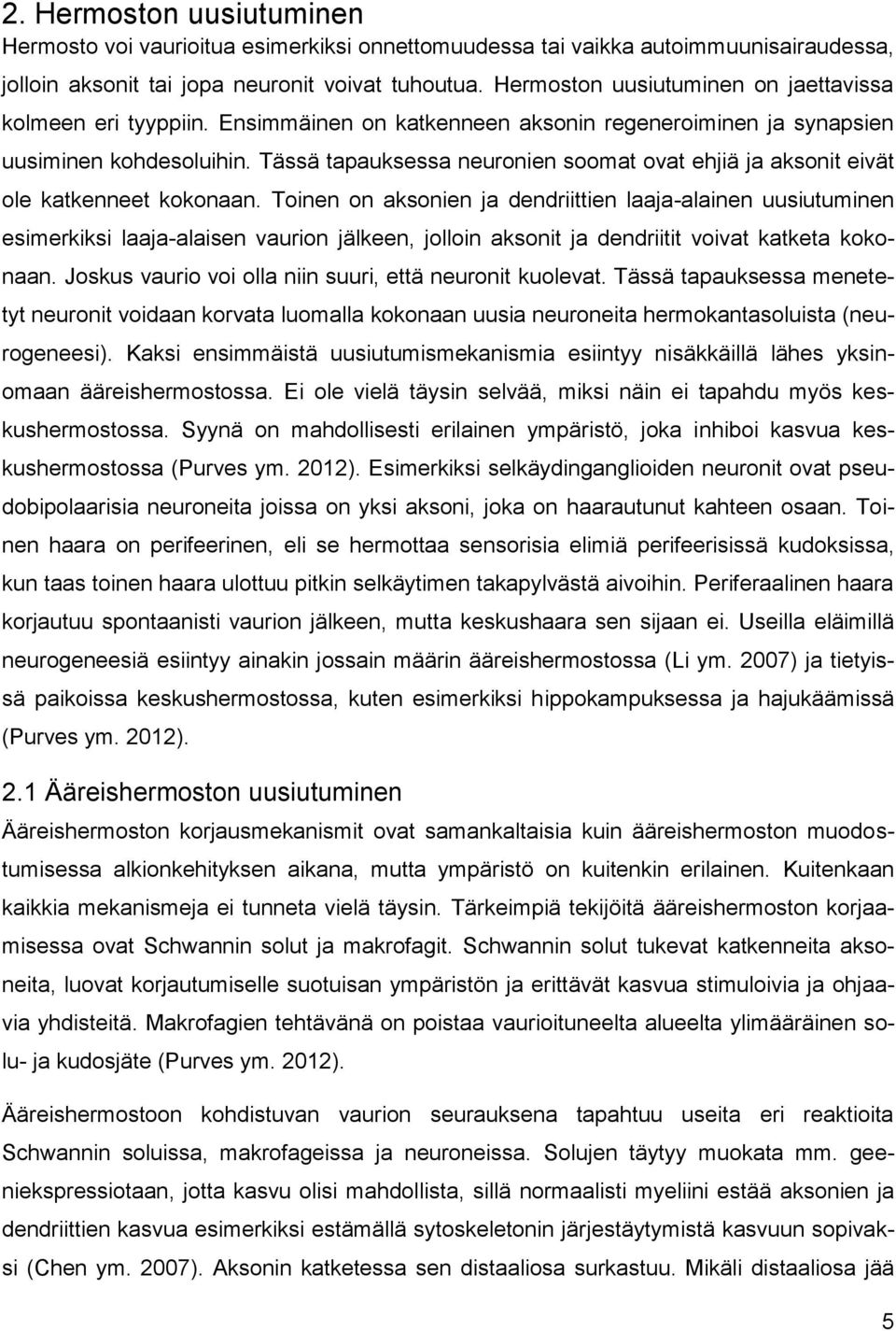 Tässä tapauksessa neuronien soomat ovat ehjiä ja aksonit eivät ole katkenneet kokonaan.