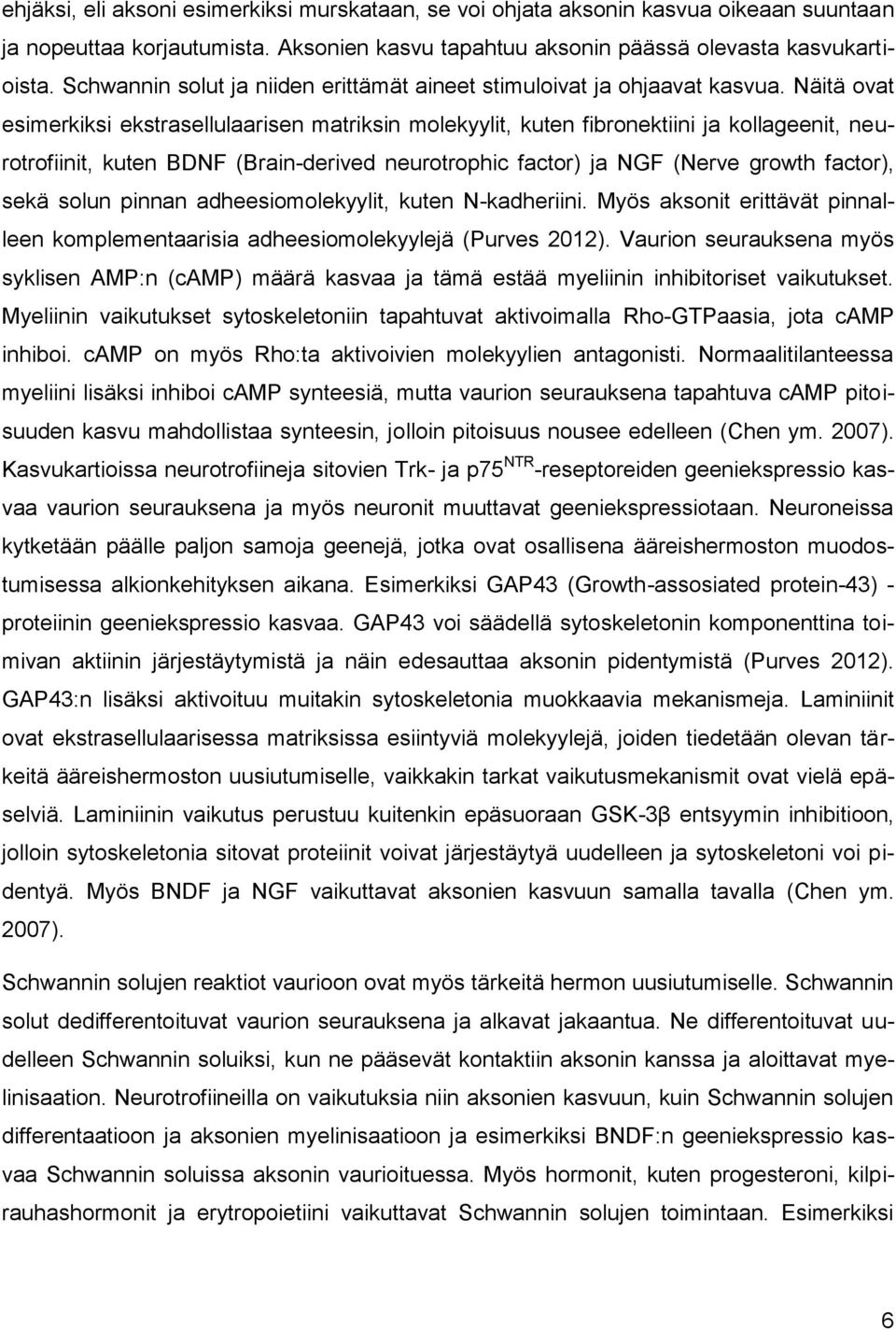 Näitä ovat esimerkiksi ekstrasellulaarisen matriksin molekyylit, kuten fibronektiini ja kollageenit, neurotrofiinit, kuten BDNF (Brain-derived neurotrophic factor) ja NGF (Nerve growth factor), sekä