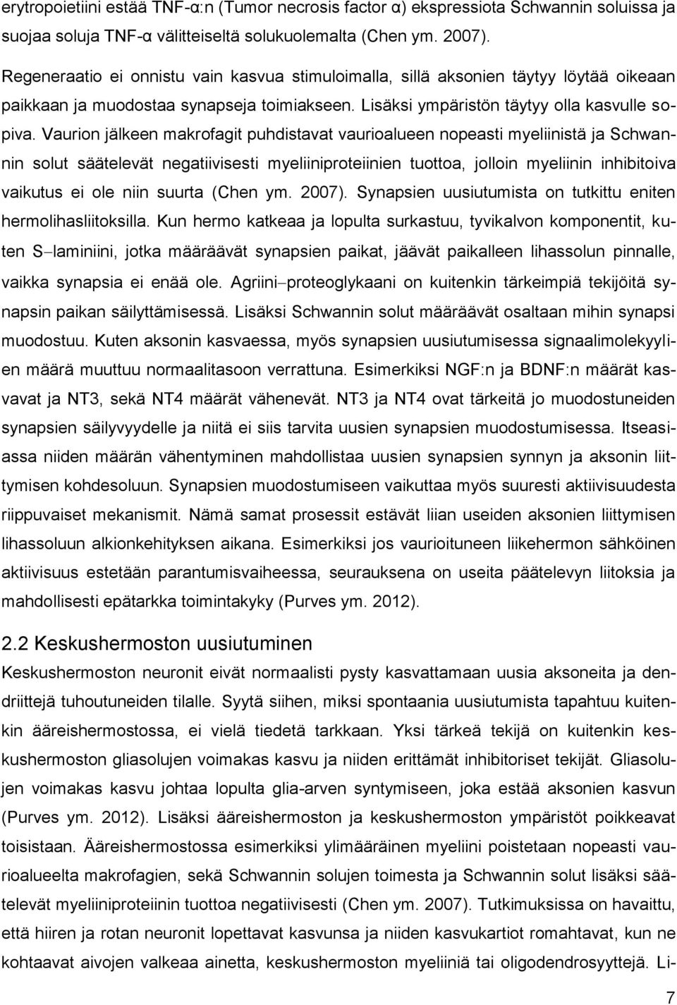 Vaurion jälkeen makrofagit puhdistavat vaurioalueen nopeasti myeliinistä ja Schwannin solut säätelevät negatiivisesti myeliiniproteiinien tuottoa, jolloin myeliinin inhibitoiva vaikutus ei ole niin