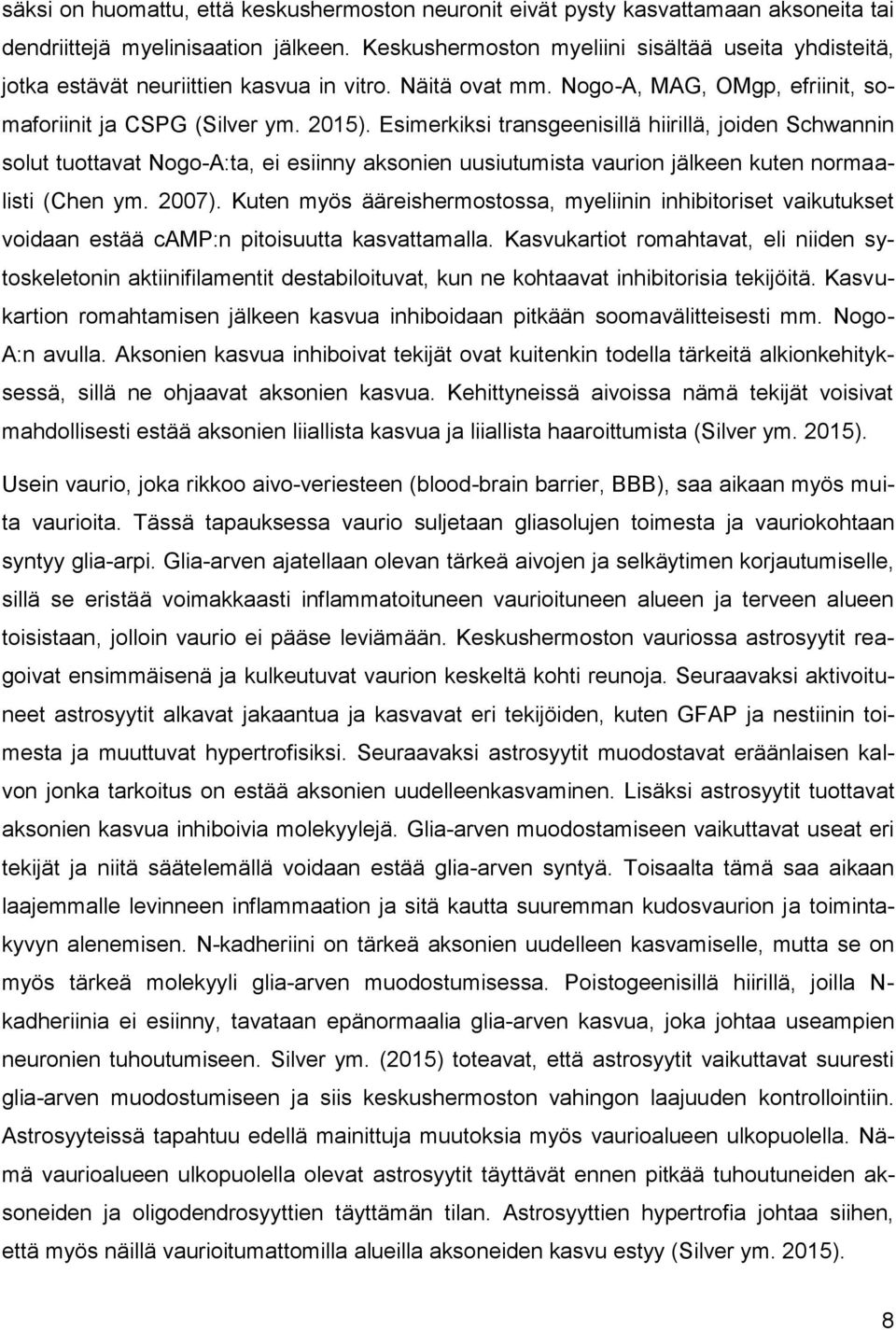 Esimerkiksi transgeenisillä hiirillä, joiden Schwannin solut tuottavat Nogo-A:ta, ei esiinny aksonien uusiutumista vaurion jälkeen kuten normaalisti (Chen ym. 2007).