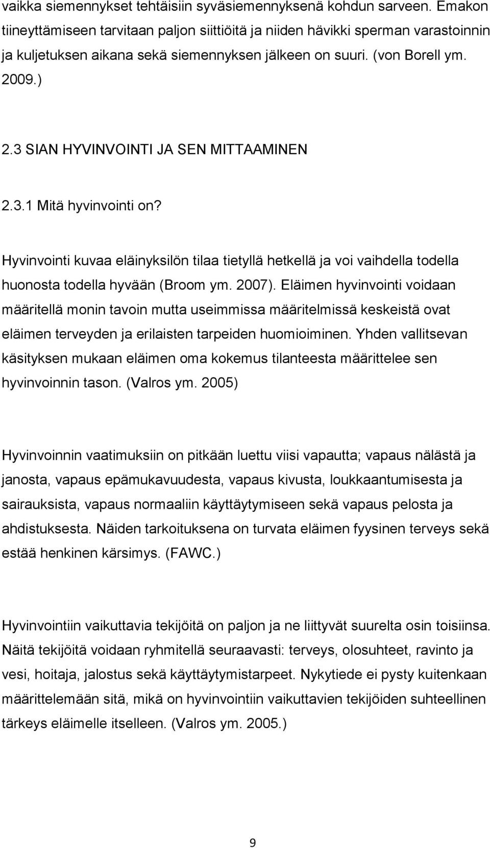 3 SIAN HYVINVOINTI JA SEN MITTAAMINEN 2.3.1 Mitä hyvinvointi on? Hyvinvointi kuvaa eläinyksilön tilaa tietyllä hetkellä ja voi vaihdella todella huonosta todella hyvään (Broom ym. 2007).