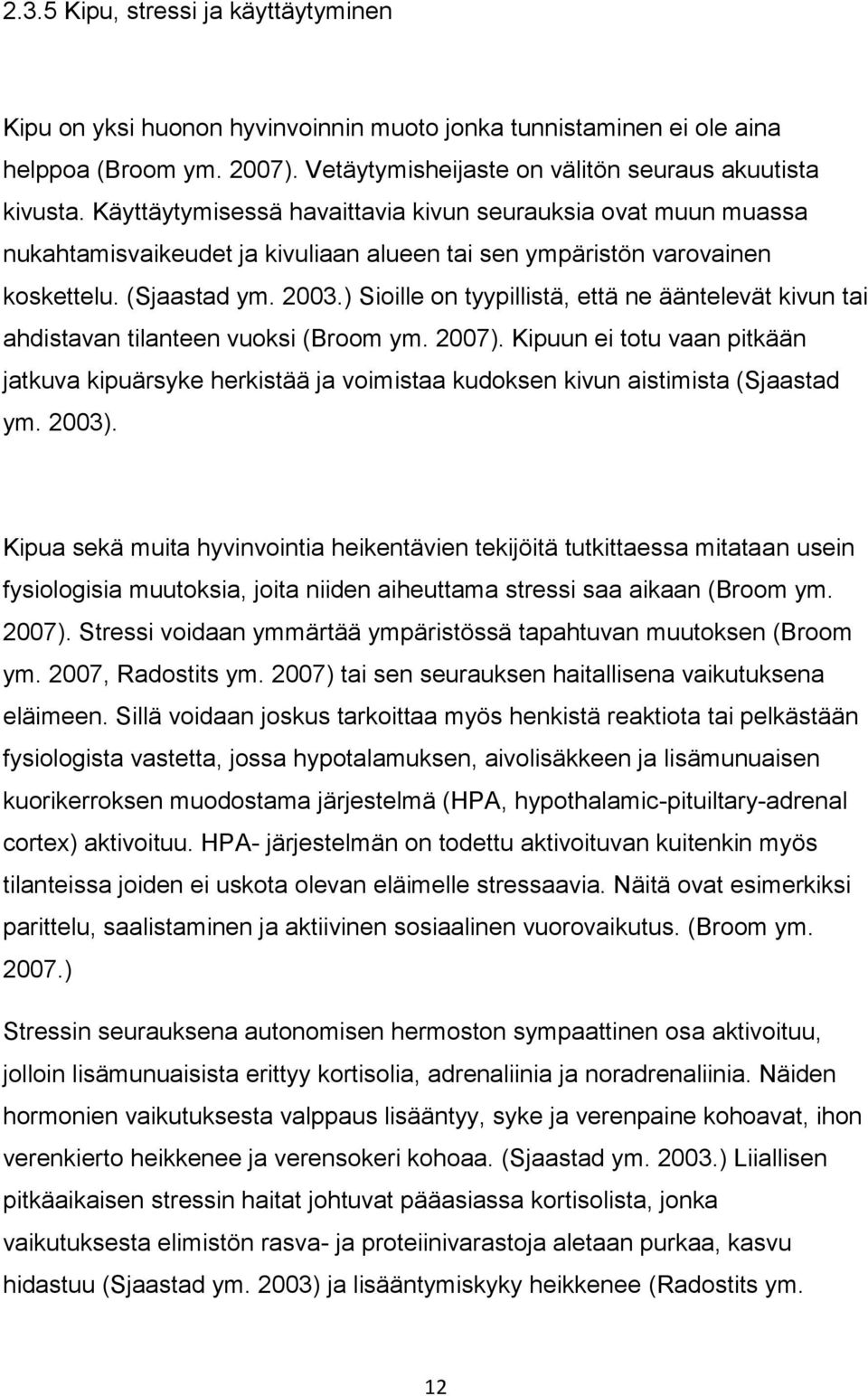 ) Sioille on tyypillistä, että ne ääntelevät kivun tai ahdistavan tilanteen vuoksi (Broom ym. 2007).