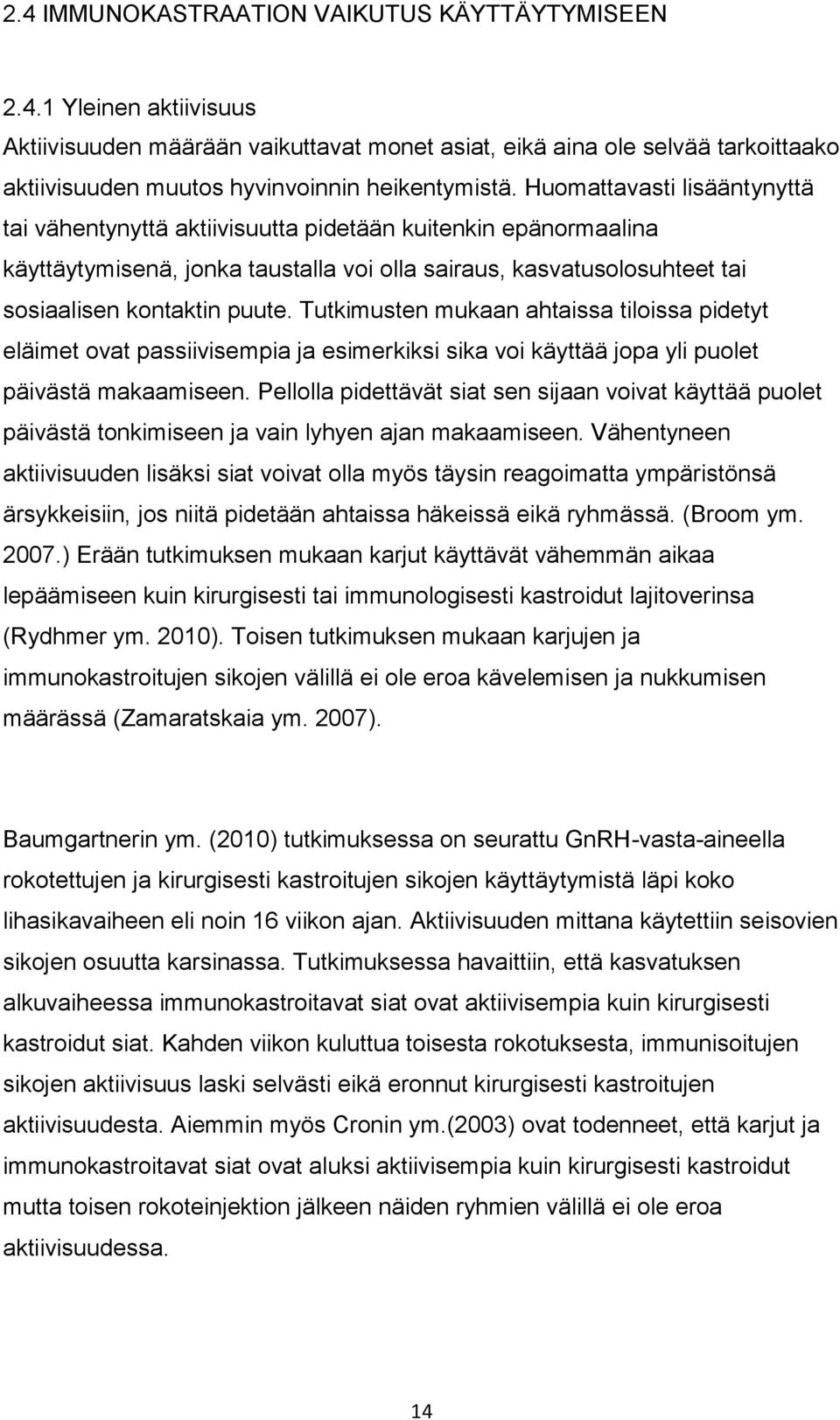 Tutkimusten mukaan ahtaissa tiloissa pidetyt eläimet ovat passiivisempia ja esimerkiksi sika voi käyttää jopa yli puolet päivästä makaamiseen.