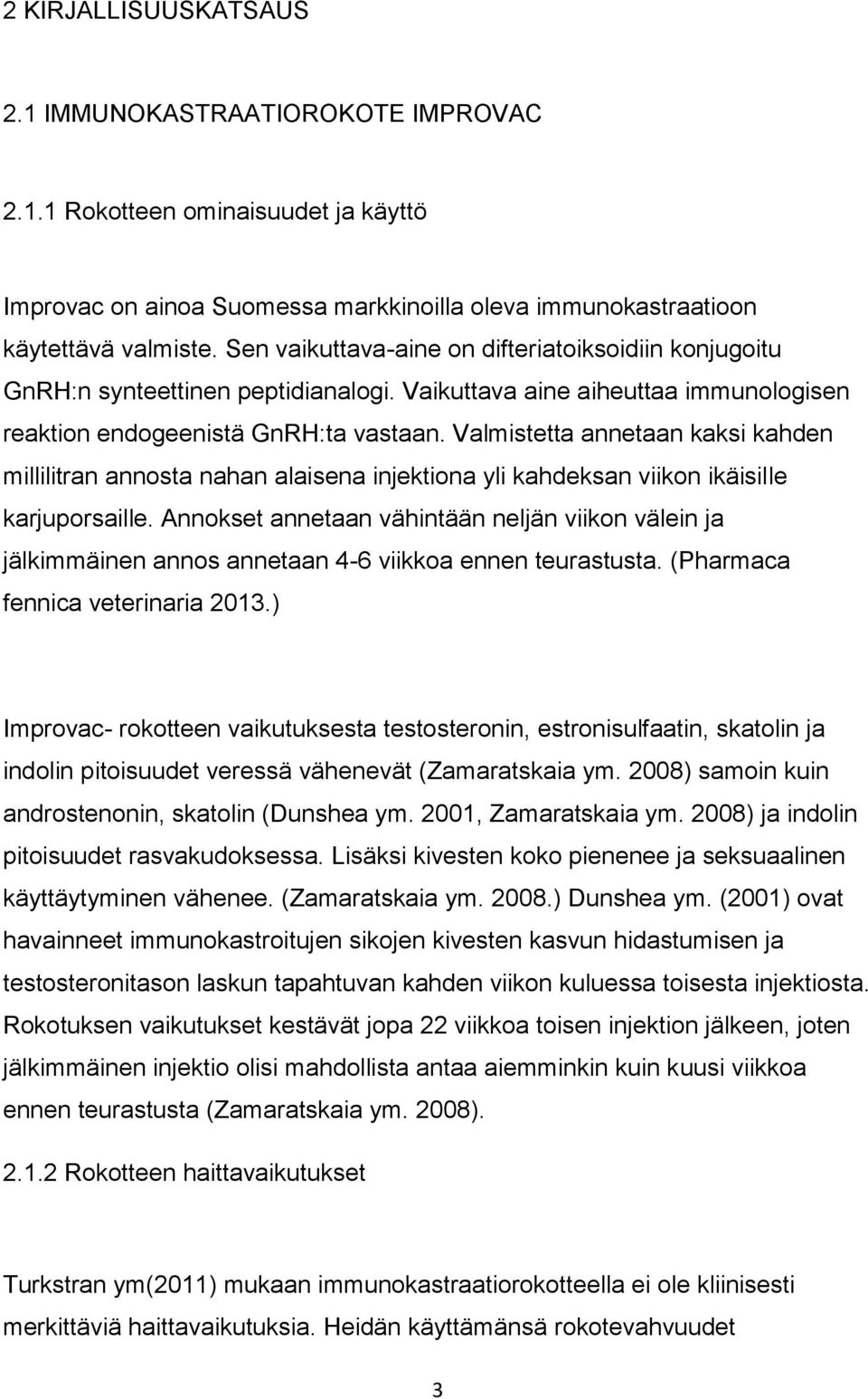 Valmistetta annetaan kaksi kahden millilitran annosta nahan alaisena injektiona yli kahdeksan viikon ikäisille karjuporsaille.