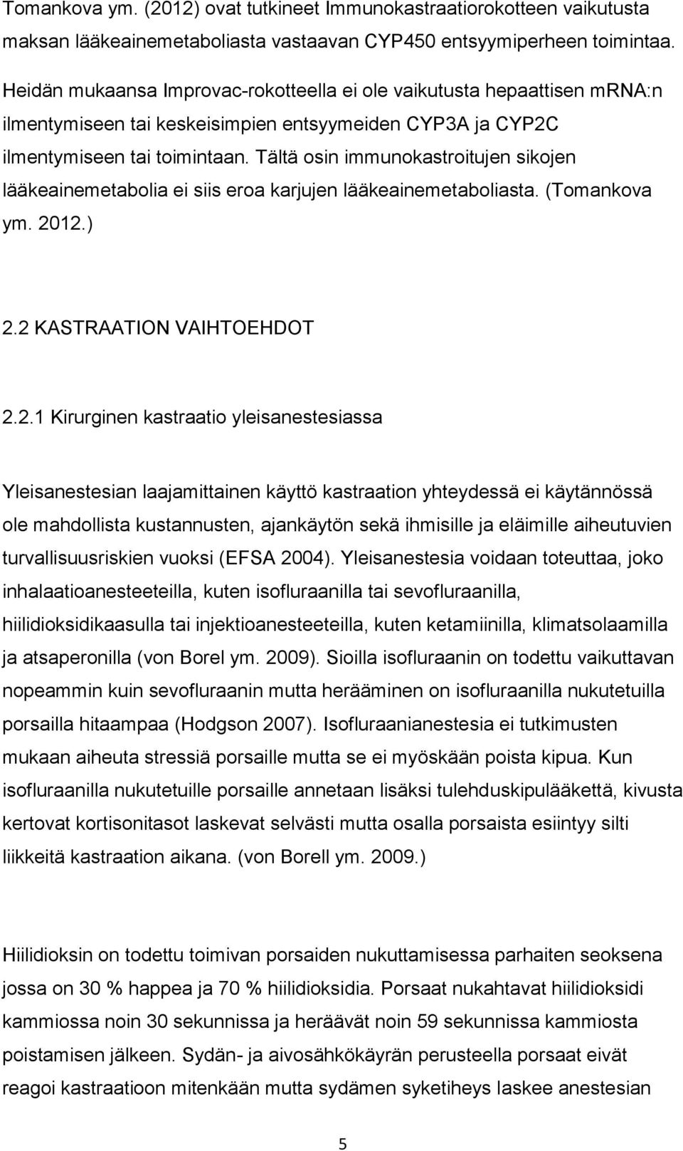 Tältä osin immunokastroitujen sikojen lääkeainemetabolia ei siis eroa karjujen lääkeainemetaboliasta. (Tomankova ym. 20