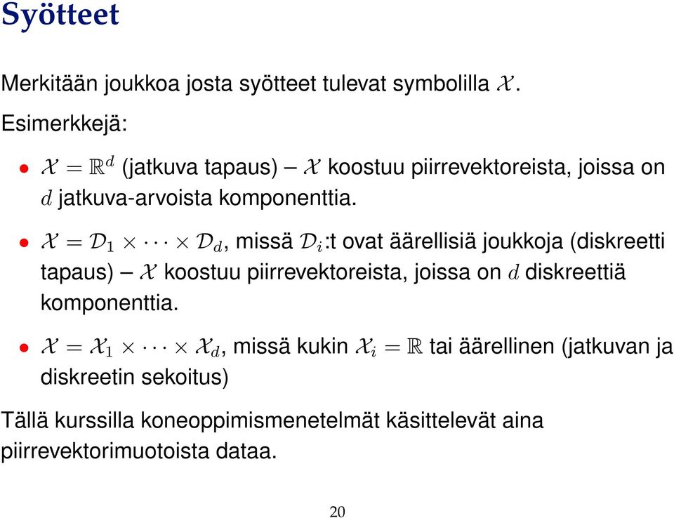 X = D 1 D d, missä D i :t ovat äärellisiä joukkoja (diskreetti tapaus) X koostuu piirrevektoreista, joissa on d