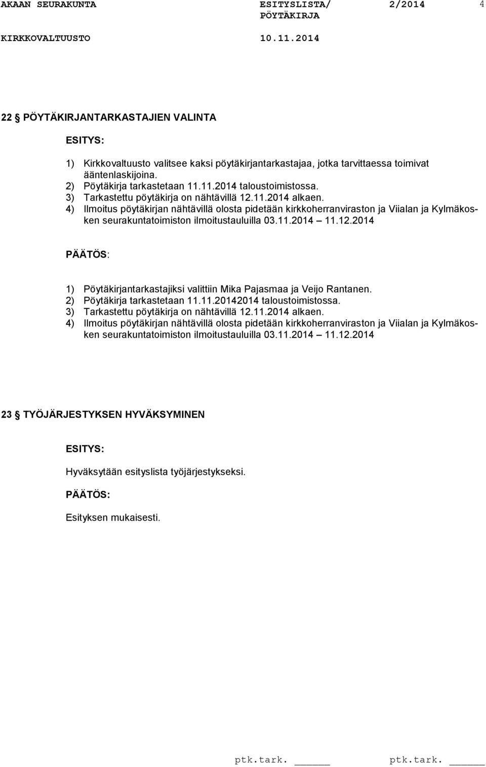 11.2014 11.12.2014 1) Pöytäkirjantarkastajiksi valittiin Mika Pajasmaa ja Veijo Rantanen. 2) Pöytäkirja tarkastetaan 11.11.20142014 taloustoimistossa. 11.2014 11.12.2014 23 TYÖJÄRJESTYKSEN HYVÄKSYMINEN Hyväksytään esityslista työjärjestykseksi.