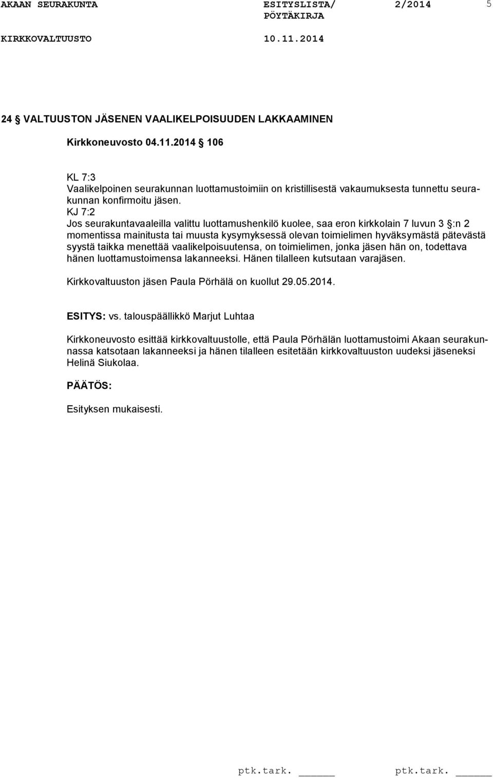 taikka menettää vaalikelpoisuutensa, on toimielimen, jonka hän on, todettava hänen luottamustoimensa lakanneeksi. Hänen tilalleen kutsutaan vara. Kirkkovaltuuston Paula Pörhälä on kuollut 29.05.2014.