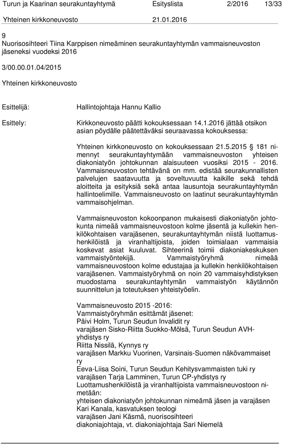 2015 181 nimennyt seurakuntayhtymään vammaisneuvoston yhteisen diakoniatyön johtokunnan alaisuuteen vuosiksi 2015-2016. Vammaisneuvoston tehtävänä on mm.