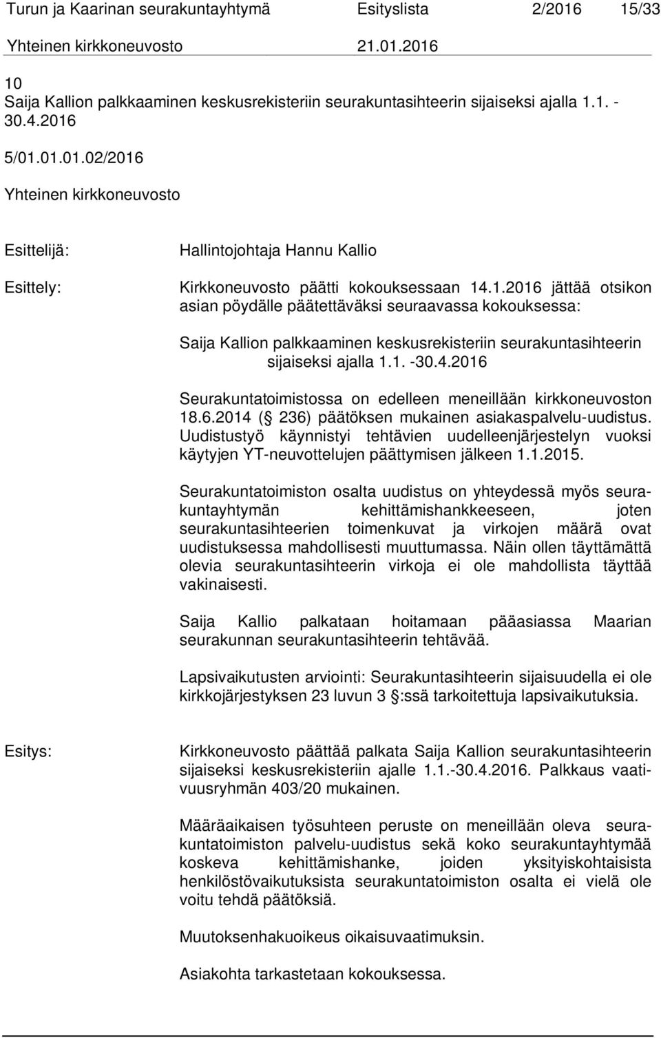 2016 Seurakuntatoimistossa on edelleen meneillään kirkkoneuvoston 18.6.2014 ( 236) päätöksen mukainen asiakaspalvelu-uudistus.