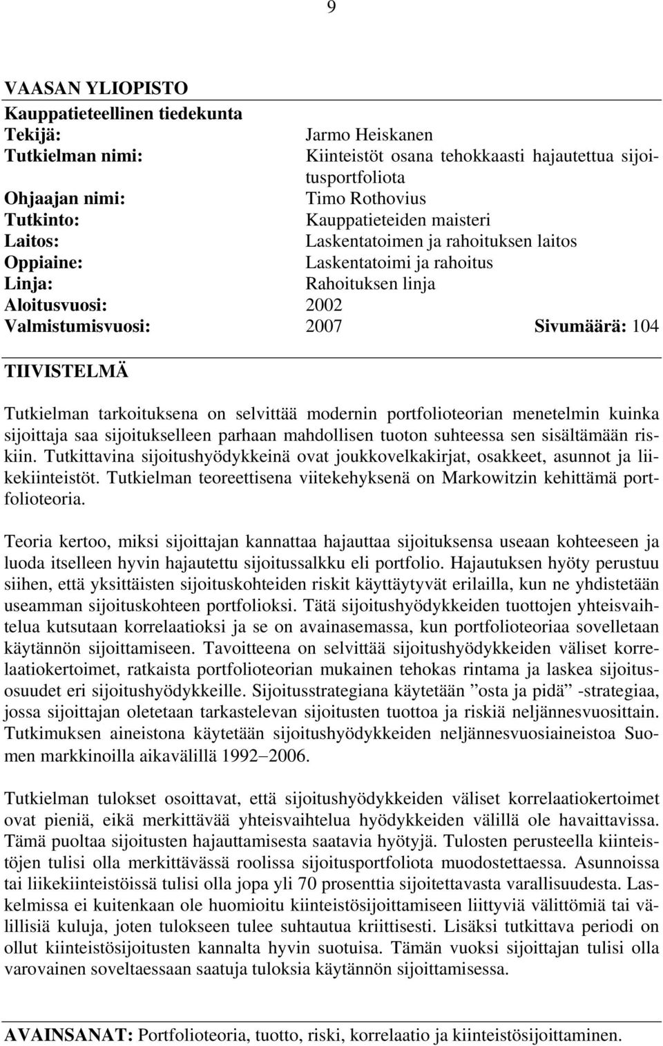 Tutkielman tarkoituksena on selvittää modernin portfolioteorian menetelmin kuinka sijoittaja saa sijoitukselleen parhaan mahdollisen tuoton suhteessa sen sisältämään riskiin.