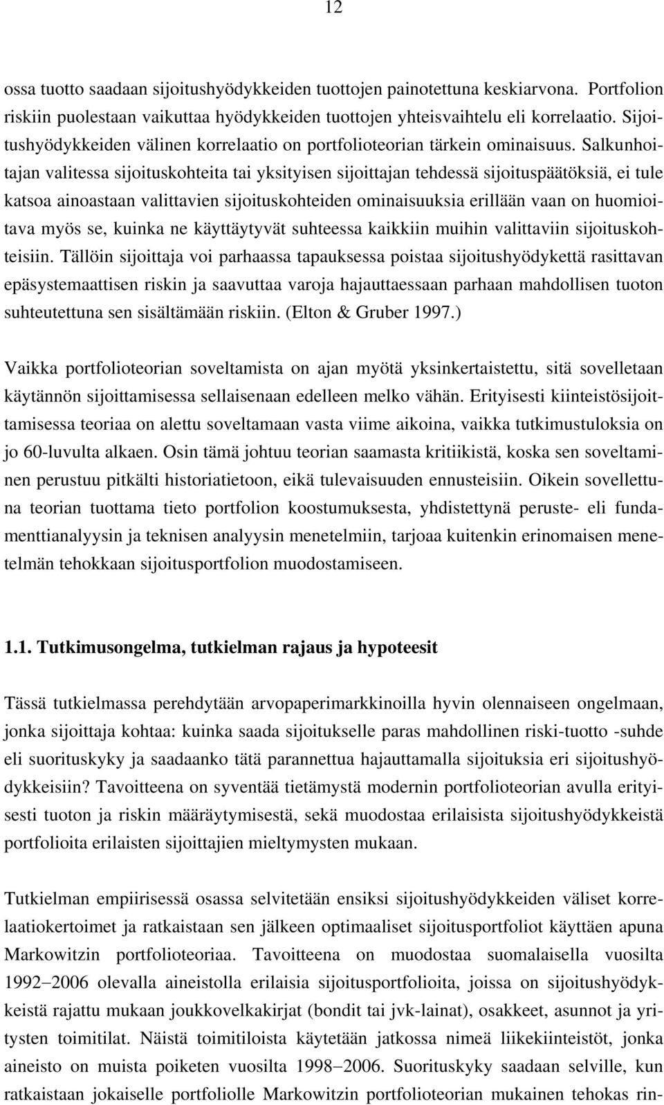 Salkunhoitajan valitessa sijoituskohteita tai yksityisen sijoittajan tehdessä sijoituspäätöksiä, ei tule katsoa ainoastaan valittavien sijoituskohteiden ominaisuuksia erillään vaan on huomioitava