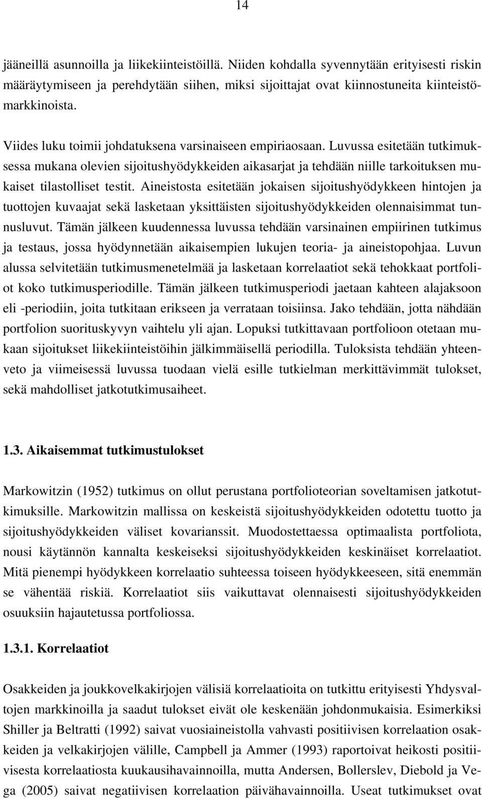 Aineistosta esitetään jokaisen sijoitushyödykkeen hintojen ja tuottojen kuvaajat sekä lasketaan yksittäisten sijoitushyödykkeiden olennaisimmat tunnusluvut.