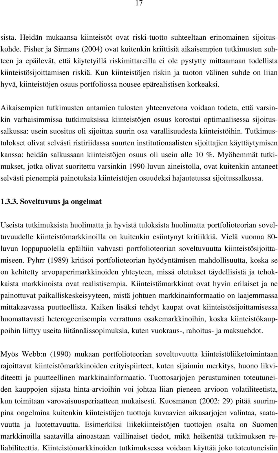 riskiä. Kun kiinteistöjen riskin ja tuoton välinen suhde on liian hyvä, kiinteistöjen osuus portfoliossa nousee epärealistisen korkeaksi.