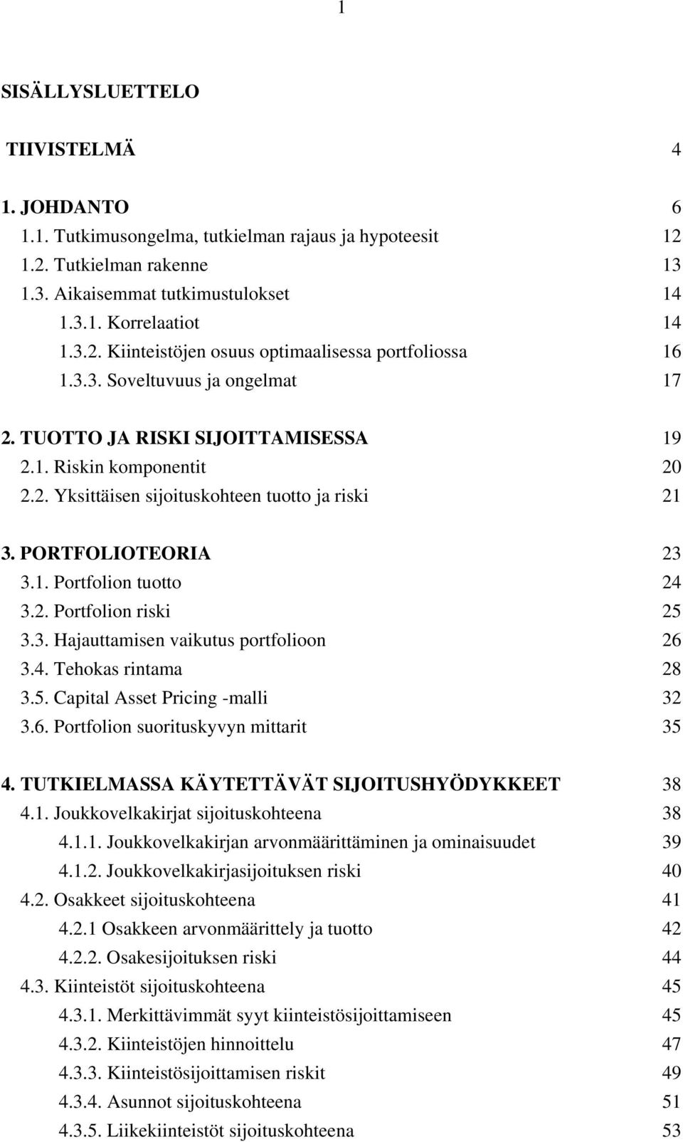 2. Portfolion riski 25 3.3. Hajauttamisen vaikutus portfolioon 26 3.4. Tehokas rintama 28 3.5. Capital Asset Pricing -malli 32 3.6. Portfolion suorituskyvyn mittarit 35 4.