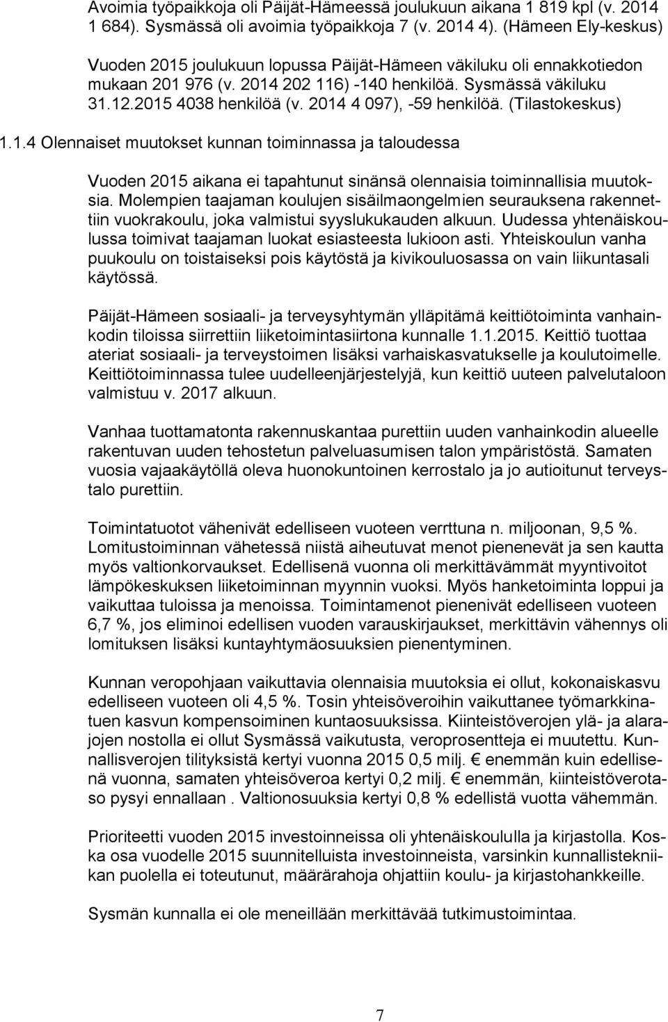 2014 4 097), -59 henkilöä. (Tilastokeskus) 1.1.4 Olennaiset muutokset kunnan toiminnassa ja taloudessa Vuoden 2015 aikana ei tapahtunut sinänsä olennaisia toiminnallisia muutoksia.